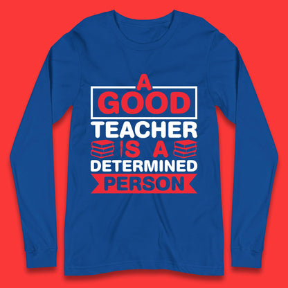Happy Teachers Day A Good Teacher Is A Determined Person Quotes By Gilbert Highet Long Sleeve T Shirt