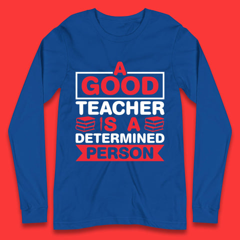 Happy Teachers Day A Good Teacher Is A Determined Person Quotes By Gilbert Highet Long Sleeve T Shirt