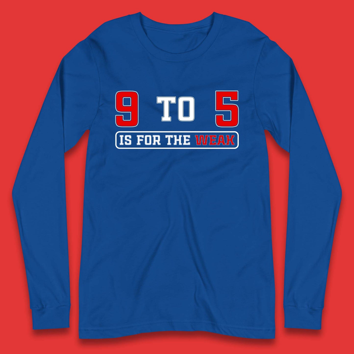 9 To 5 Is For The Weak Long Sleeve T-Shirt