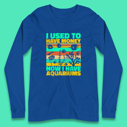 I Used To Have Money Now I Have Aquariums Fishkeeper Aquarist Aquarium Long Sleeve T Shirt
