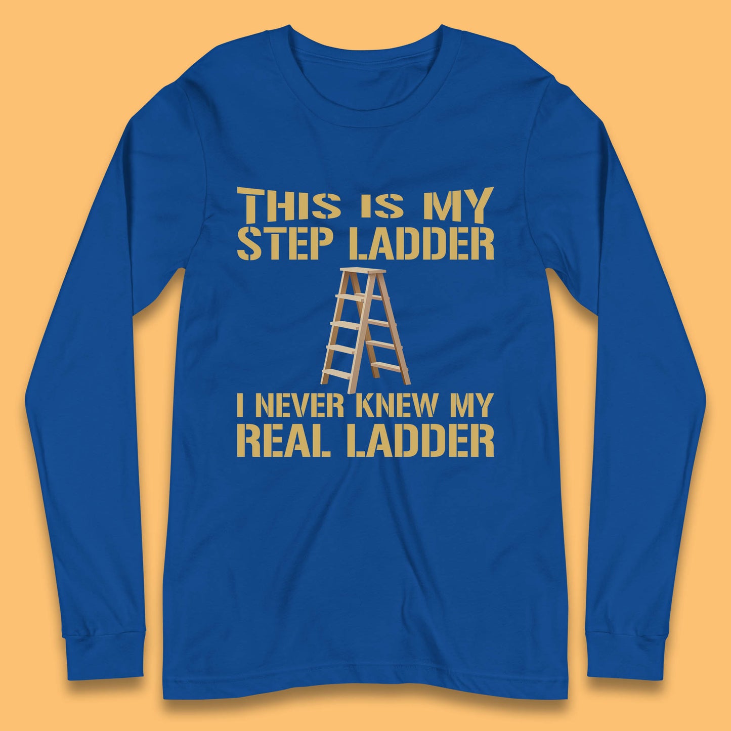 This Is My Step Ladder I Never Knew My Real Ladder Funny Joke Humour Long Sleeve T Shirt