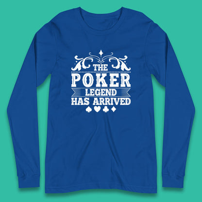 The Poker Legend Has Arrived Card Game Funny Casino Poker Card Player Long Sleeve T Shirt