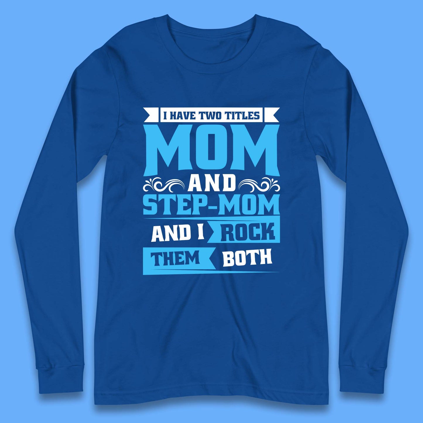I Have Two Titles Mom And Step-Mom Long Sleeve T-Shirt
