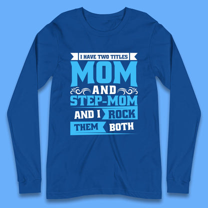 I Have Two Titles Mom And Step-Mom Long Sleeve T-Shirt