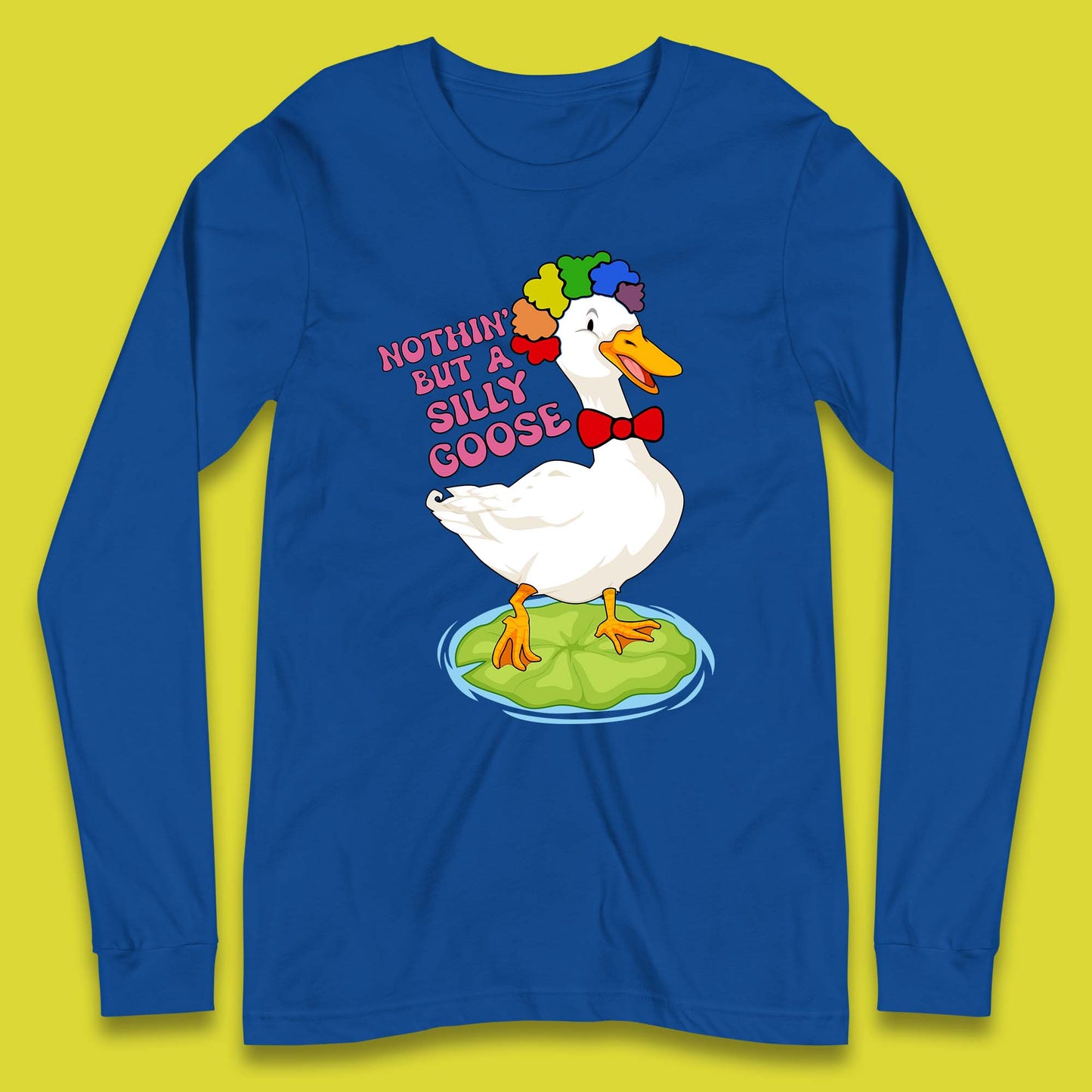 Nothin But A Silly Goose Long Sleeve T-Shirt