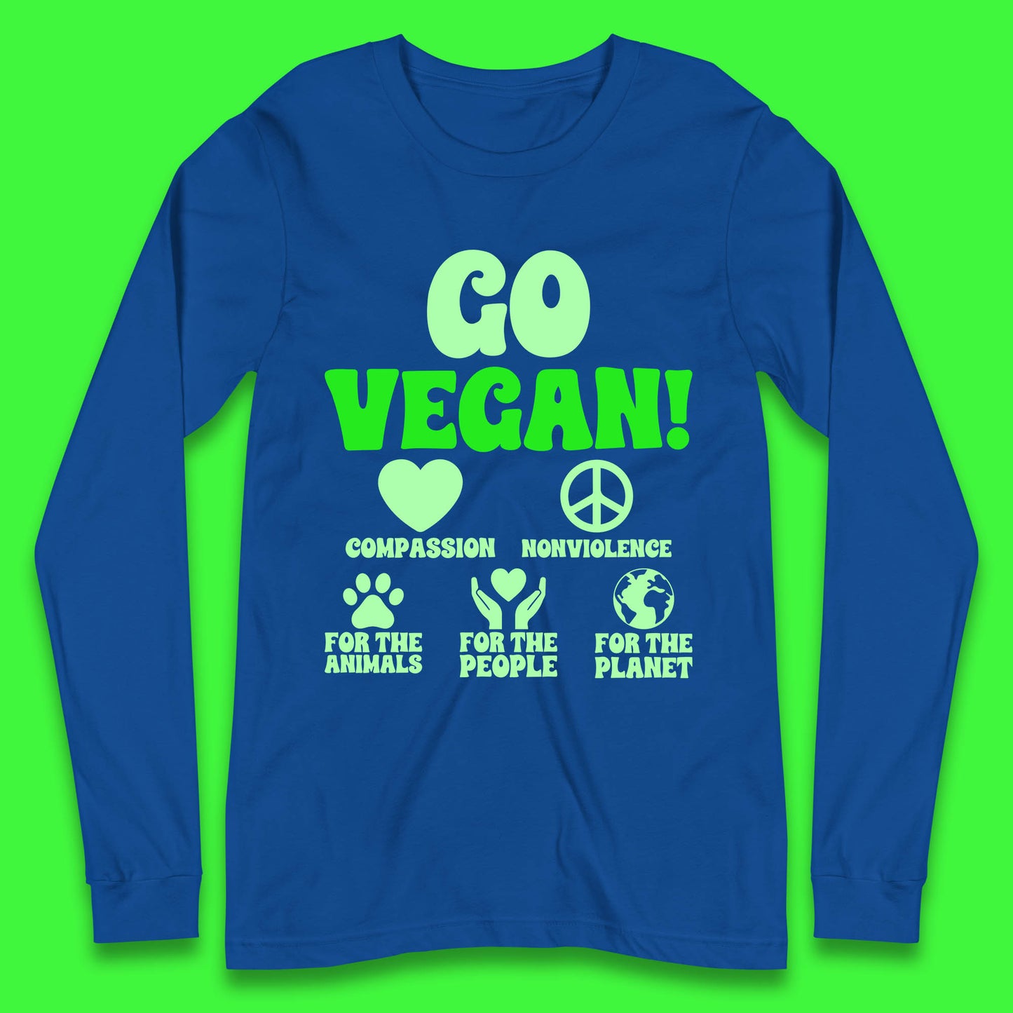 Go Vegan Compassion Nonviolence For The Animals For The People For The Planet Long Sleeve T Shirt