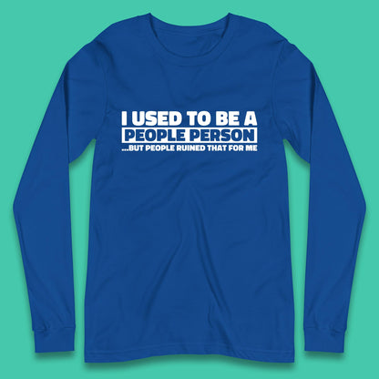 I Used To Be A People Person Humor Hilarious Funny Sayings Long Sleeve T Shirt