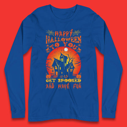 Happy Halloween To You Get Spooked And Have Fun Halloween Horror Hunted House Long Sleeve T Shirt