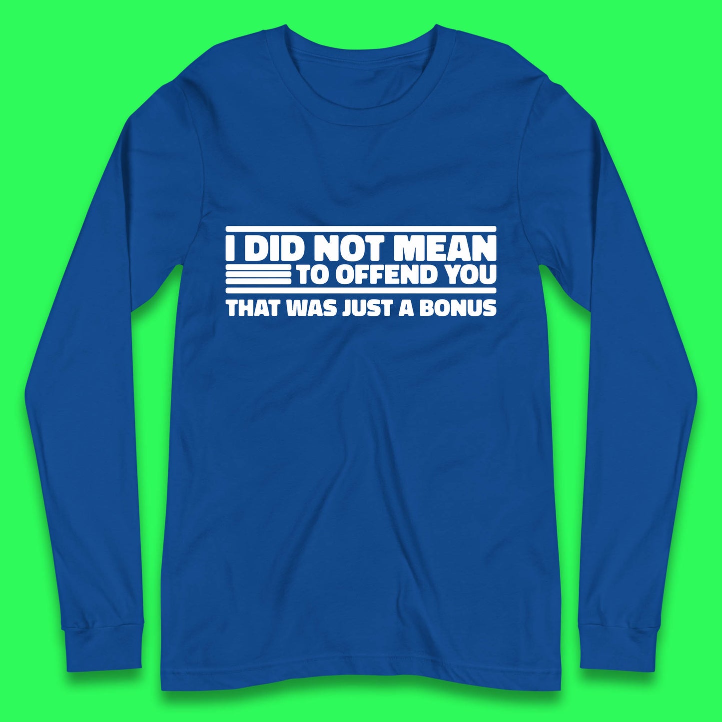 I Did Not Mean To Offend You That Was Just A Bonus Funny Sarcastic Humor Novelty Long Sleeve T Shirt