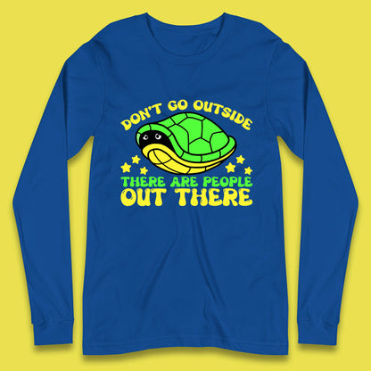 Don't Go Outside There Are People Out There Funny Turtle Long Sleeve T Shirt