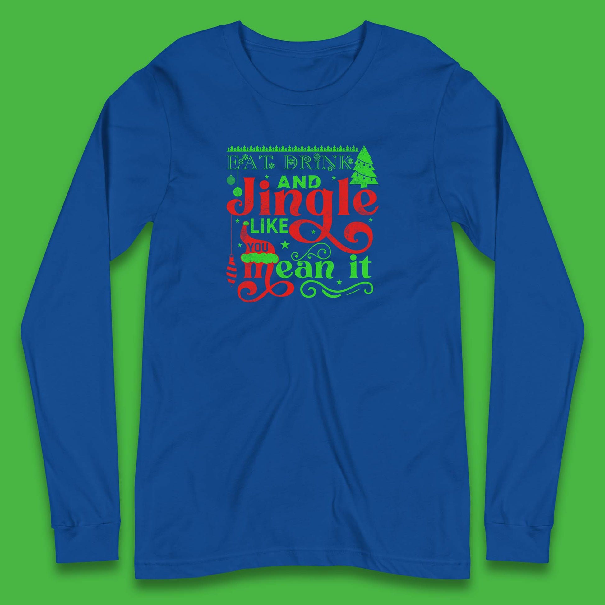 eat drink and jingle like you mean it long sleeve t shirt