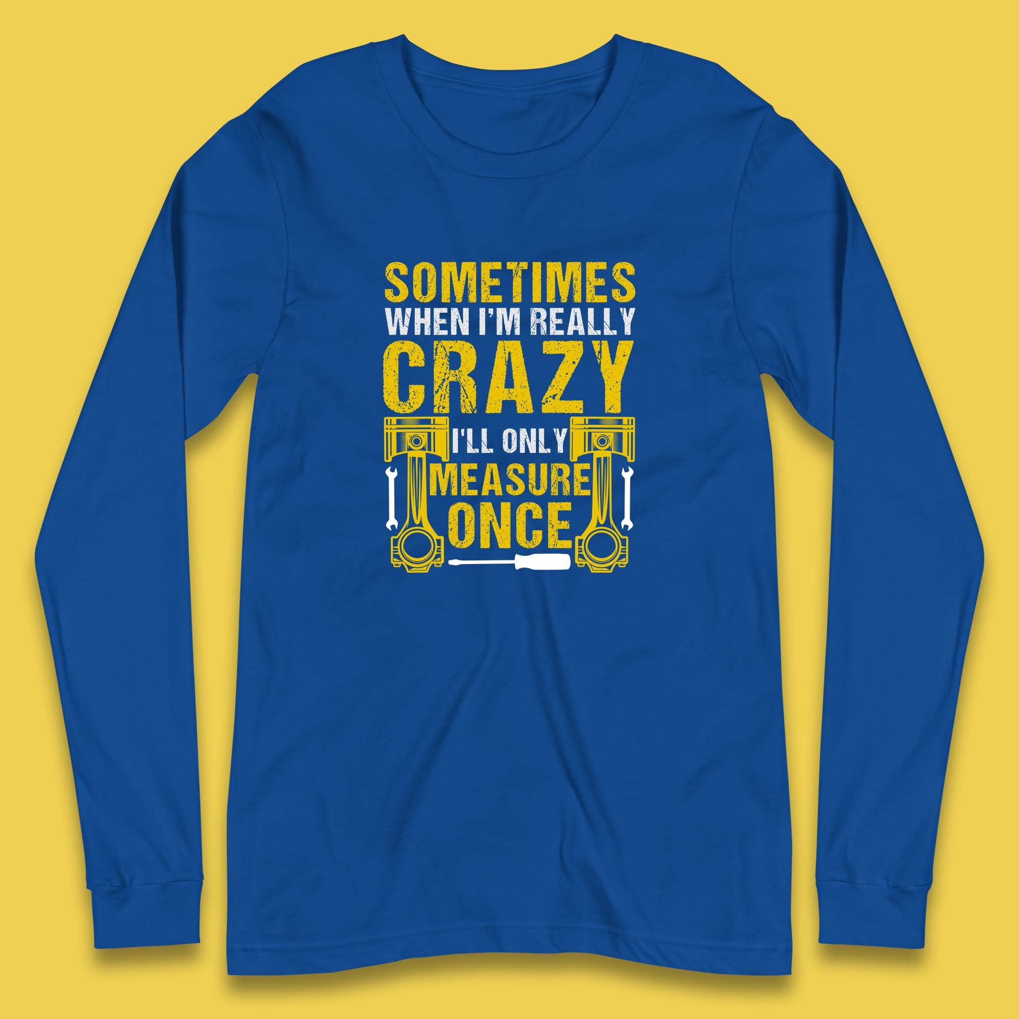Sometimes When I'm Really Crazy I'll Only Measure Once Funny Handyman Gift Long Sleeve T Shirt