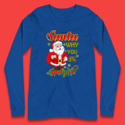 santa why you be judgin long sleeve t-shirt