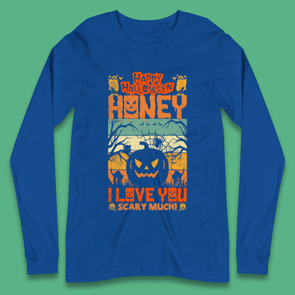 Happy Halloween Honey I Love You Scary Much Funny Halloween Scary Pumpkin Long Sleeve T Shirt