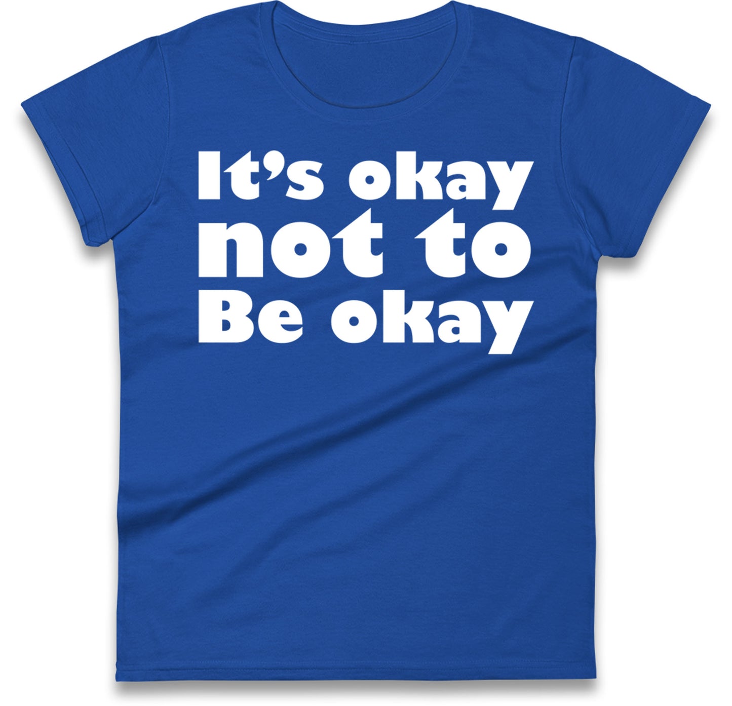 It's Okay Not To Be Okay Womens T Shirt