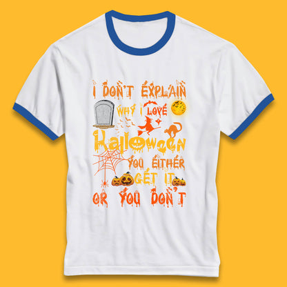 I Don't Explain Why I Love Halloween You Either Get It Or You Don't Ringer T Shirt
