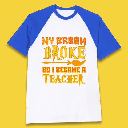My Broom Broke So I Become A Teacher Halloween Teacher Costume Teacher Appreciation Gift Baseball T Shirt