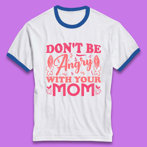 Don't Be Angry With Your Mom Ringer T-Shirt