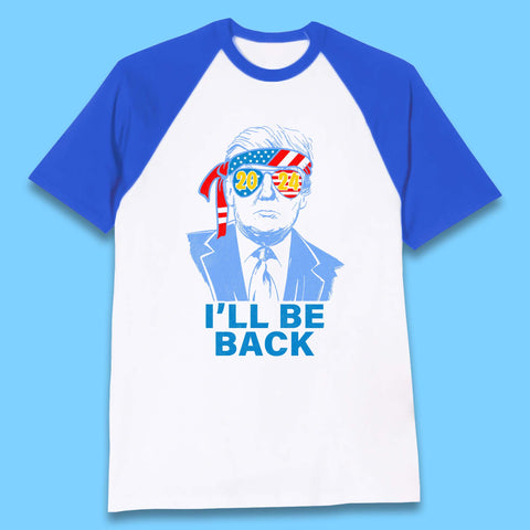 Trump 2024 I'll Be Back Donald Trump The Return Election 2024 Take America Back Baseball T Shirt