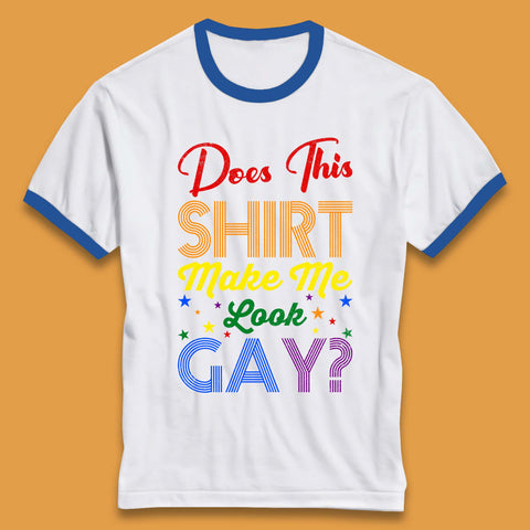 Does This Shirt Make Me Look Gay? Ringer T-Shirt