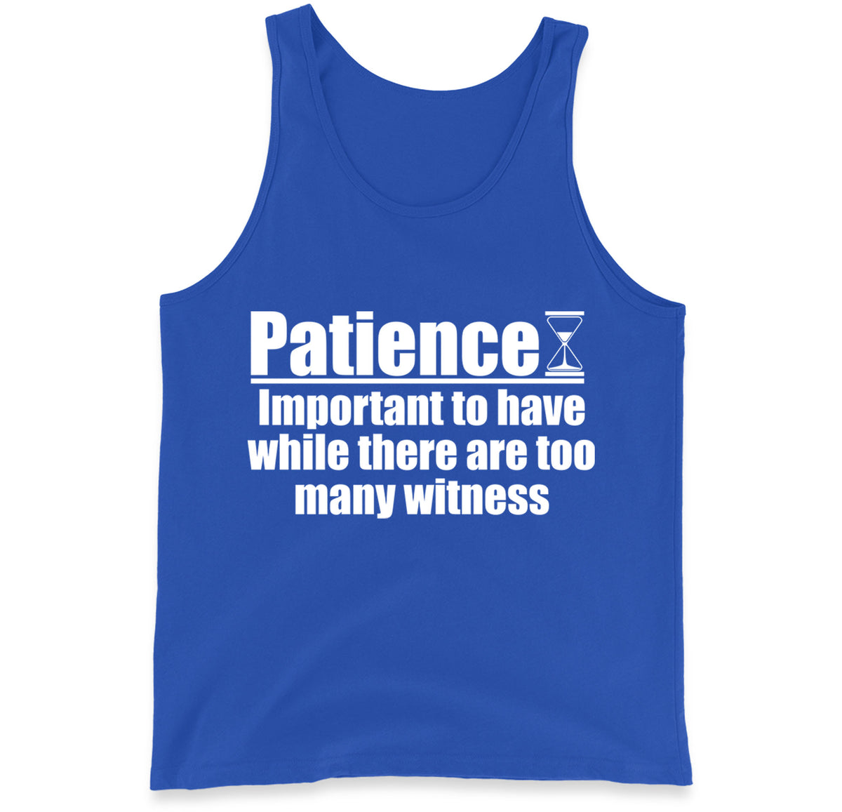 Patience Important To Have While There's Too Many Witnesses Tank Top