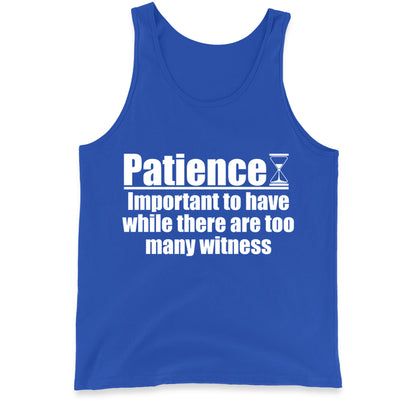 Patience Important To Have While There's Too Many Witnesses Tank Top