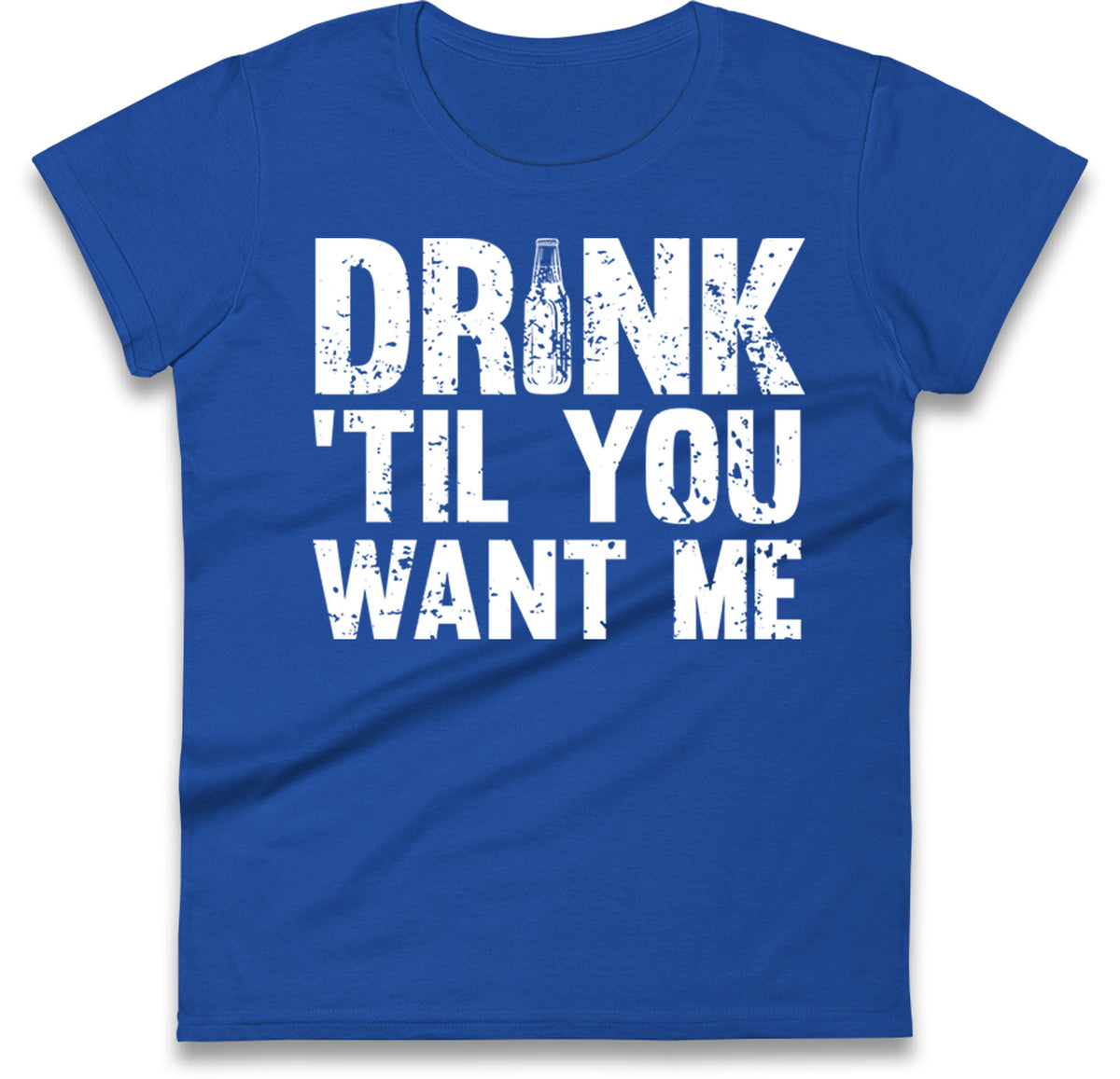 Drink Till You Want Me Beer Womens T Shirt