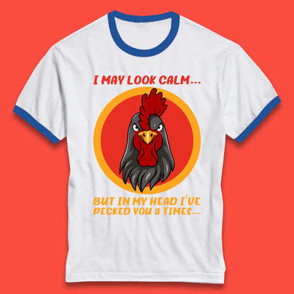 I May Look Clam But In My Head I've Pecked You 3 Times Funny Chicken Sarcastic Rooster Humor Ringer T Shirt