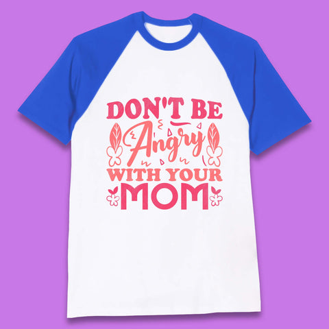 Don't Be Angry With Your Mom Baseball T-Shirt