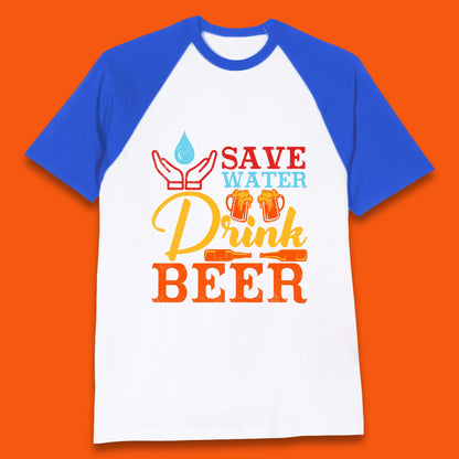Save Water Drink Beer Day Drinking Beer Lover Beer Quote Funny Alcoholism Baseball T Shirt