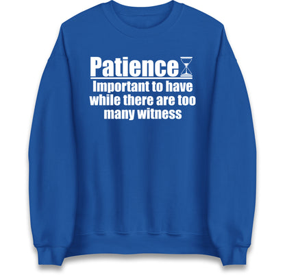Patience Important To Have While There's Too Many Witnesses Jumper