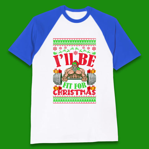 I'll Be Fit For Christmas Gym Fitness North Muscle Santa Claus Xmas Muscle Body Baseball T Shirt
