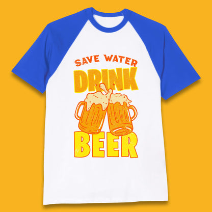 Save Water Drink Beer Day Drinking Beer Saying Beer Quote Funny Alcoholism Beer Lover Baseball T Shirt