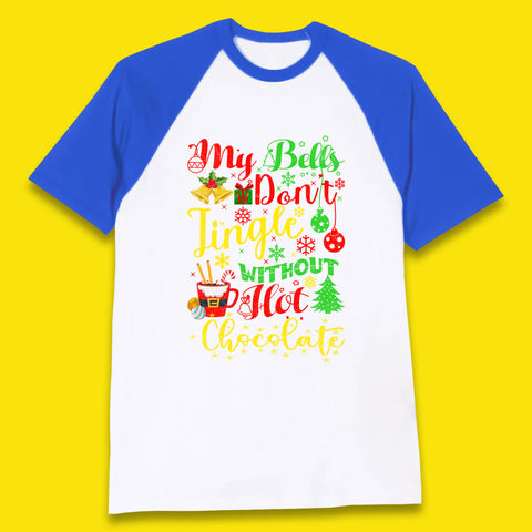 My Bells Don't Jingle Without Hot Chocolate Funny Christmas Chocolate Lovers Xmas Baseball T Shirt