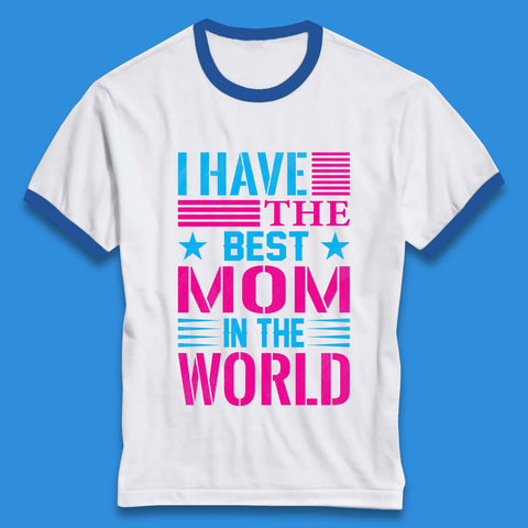 I Have The Best Mom Ringer T-Shirt