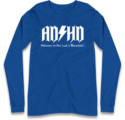 ADHD Highway To Hey Look A Squirrel Long Sleeve T Shirt