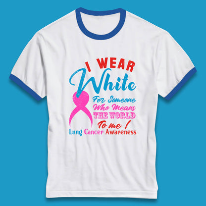 I Wear White For Someone Who Means The World To Me Lung Cancer Awareness Warrior Ringer T Shirt