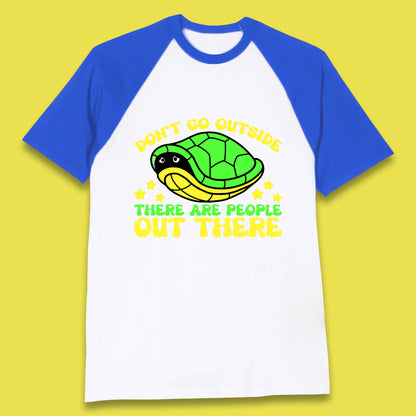 Don't Go Outside There Are People Out There Funny Turtle Baseball T Shirt
