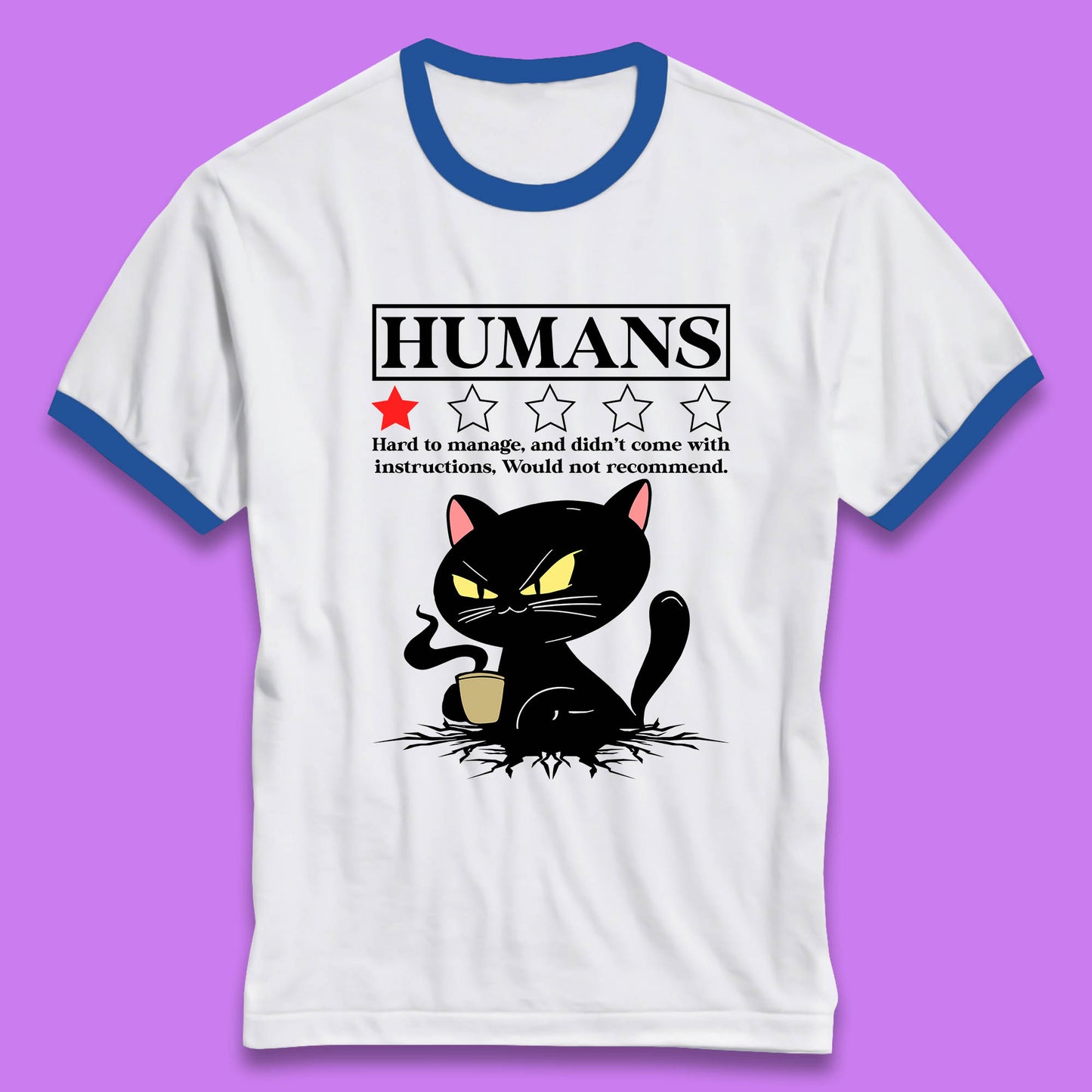 Cat Humans Hard To Manage And Didn’t Come With Instructions Would Not Recommend Ringer T Shirt