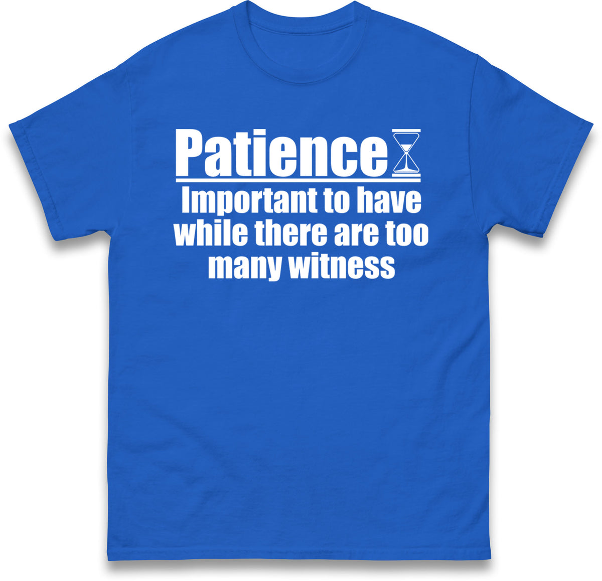 Patience Important To Have While There's Too Many Witnesses T Shirt