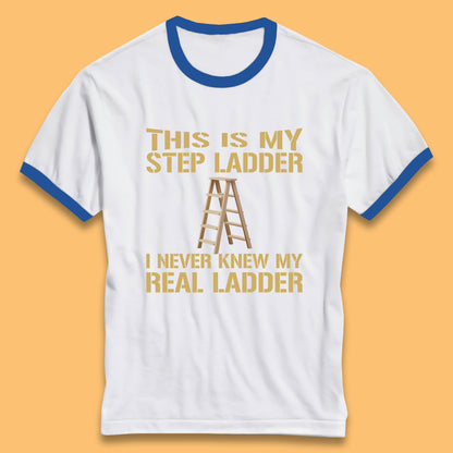This Is My Step Ladder I Never Knew My Real Ladder Funny Joke Humour Ringer T Shirt