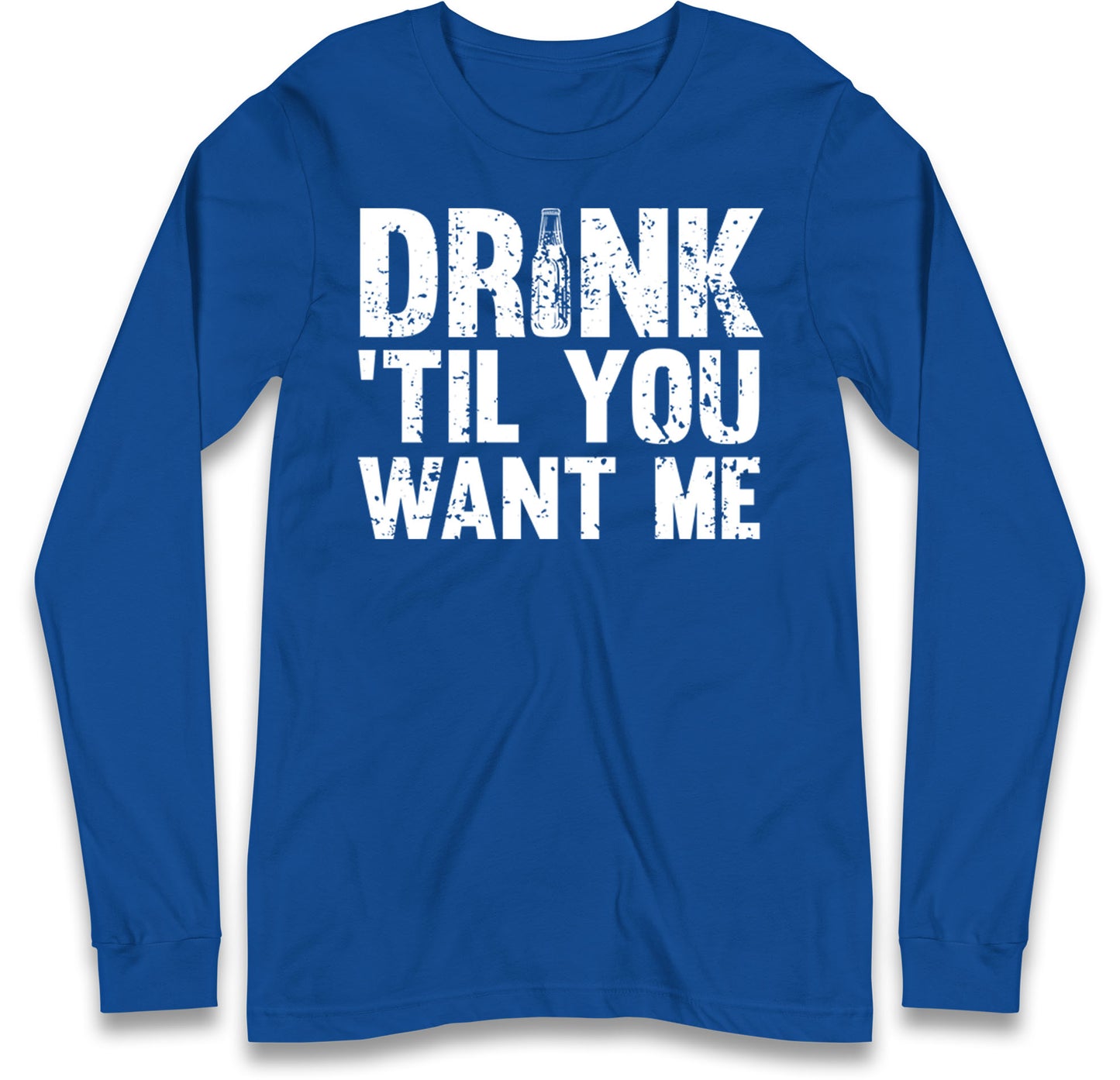 Drink Till You Want Me Beer Long Sleeve T Shirt