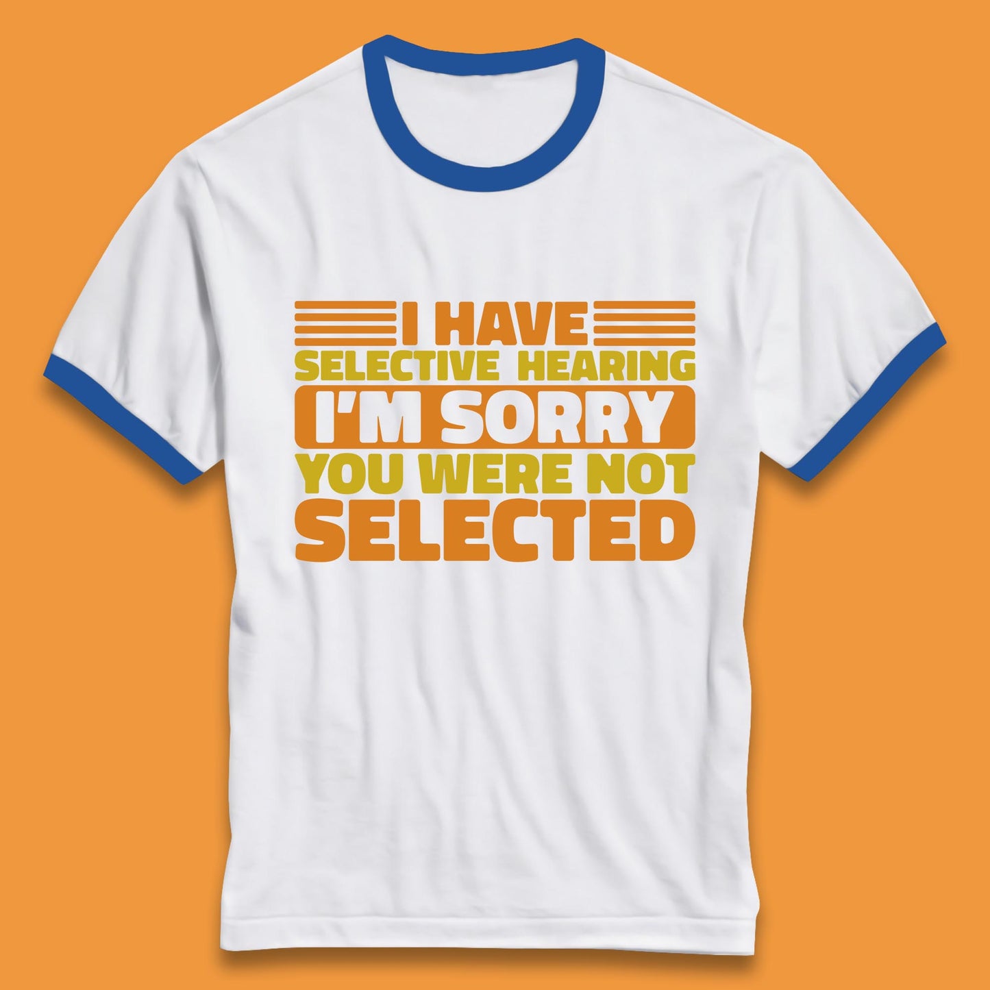 I Have Selective Hearing I'm Sorry You Were Not Selected Funny Saying Sarcastic Humorous Ringer T Shirt