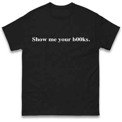 Show Me Your Books T Shirt