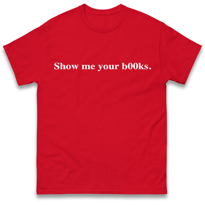 Show Me Your Books T Shirt