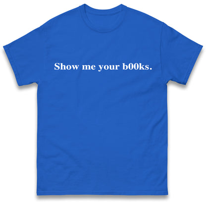 Show Me Your Books T Shirt