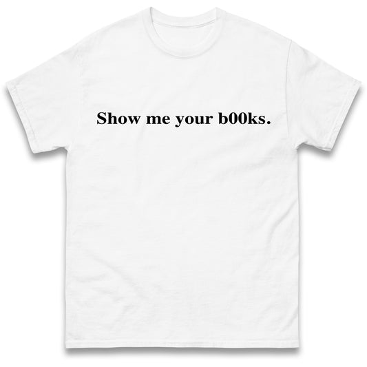 Show Me Your Books T Shirt
