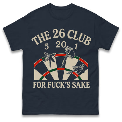 The 26 Club for Fuck's Sake Darts T Shirt