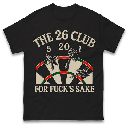 The 26 Club for Fuck's Sake Darts T Shirt