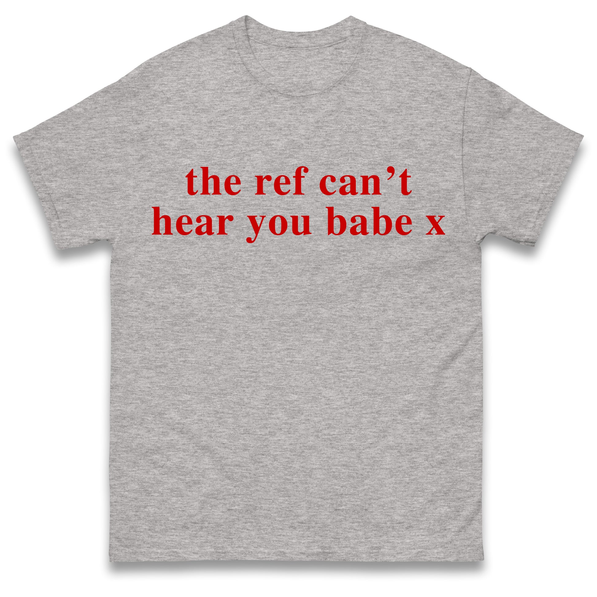 The Ref Can't Hear You Babe T Shirt Football Slogan